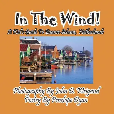 În vânt! Ghidul unui copil pentru Zaanse Schans, Țările de Jos - In The Wind! A Kid's Guide To Zaanse Schans, Netherlands