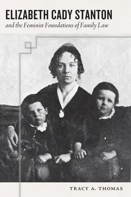 Elizabeth Cady Stanton și fundamentele feministe ale dreptului familiei - Elizabeth Cady Stanton and the Feminist Foundations of Family Law