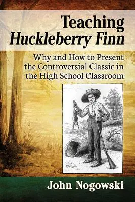 Teaching Huckleberry Finn: De ce și cum să prezinți acest clasic controversat în clasa de liceu - Teaching Huckleberry Finn: Why and How to Present the Controversial Classic in the High School Classroom
