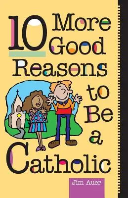 Încă 10 motive bune pentru a fi catolic - 10 More Good Reasons to Be a Catholic