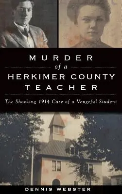 Crima unui profesor din comitatul Herkimer: Cazul șocant din 1914 al unui elev răzbunător - Murder of a Herkimer County Teacher: The Shocking 1914 Case of a Vengeful Student