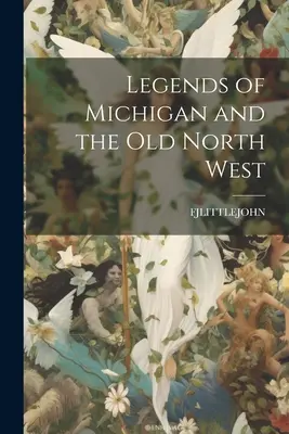 Legendele din Michigan și Vechiul Nord-Vest - Legends of Michigan and the Old North West