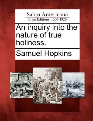 An Inquiry Into the Nature of True Holiness (O anchetă asupra naturii adevăratei sfințenii). - An Inquiry Into the Nature of True Holiness.