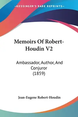 Memoriile lui Robert-Houdin V2: Ambasador, Autor și Conjurator (1859) - Memoirs Of Robert-Houdin V2: Ambassador, Author, And Conjuror (1859)