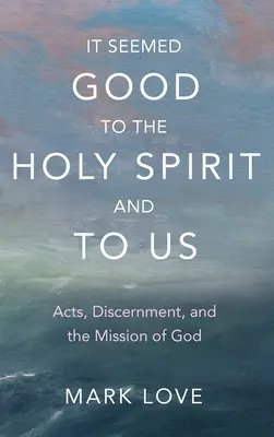 Spiritului Sfânt și nouă ni s-a părut bine: Actele, discernământul și misiunea lui Dumnezeu - It Seemed Good to the Holy Spirit and to Us: Acts, Discernment, and the Mission of God