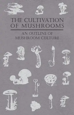 Cultivarea ciupercilor - Un rezumat al culturii ciupercilor - The Cultivation of Mushrooms - An Outline of Mushroom Culture