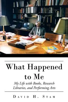 What Happened to Me: Viața mea cu cărțile, bibliotecile de cercetare și artele spectacolului - What Happened to Me: My Life with Books, Research Libraries, and Performing Arts