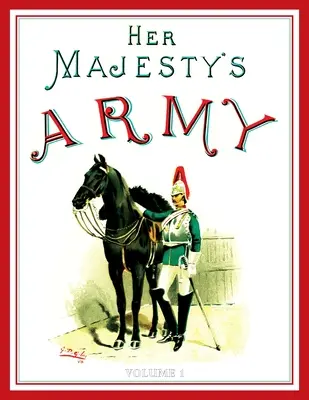 Armata Majestății Sale 1888: O prezentare descriptivă a diferitelor regimente care compun acum Forțele Reginei și Forțele Indiene și Coloniale; VOLUM - Her Majesty's Army 1888: A Descripitive Account of the various regiments now comprising the Queen's Forces & Indian and Colonial Forces; VOLUME