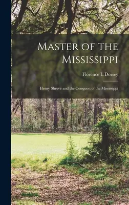 Stăpânul Mississippi-ului; Henry Shreve și cucerirea Mississippi-ului - Master of the Mississippi; Henry Shreve and the Conquest of the Mississippi