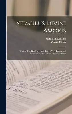 Stimulus Divini Amoris: Adică, imboldul iubirii divine: Foarte potrivit și profitabil de citit pentru toate persoanele devotate - Stimulus Divini Amoris: That is, The Goad of Divine Love: Very Proper and Profitable for all Devout Persons to Read