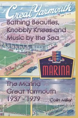 Frumuseți la scăldat, genunchi zdruncinați și muzică la malul mării: The Marina, Great Yarmouth 1937-1979 - Bathing Beauties, Knobbly Knees and Music by the Sea: The Marina, Great Yarmouth 1937-1979