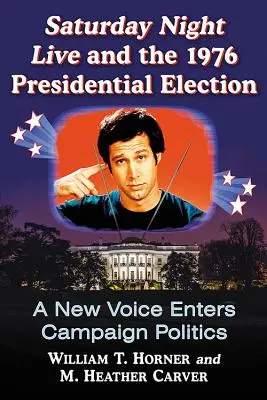 Saturday Night Live și alegerile prezidențiale din 1976: O nouă voce intră în politica de campanie - Saturday Night Live and the 1976 Presidential Election: A New Voice Enters Campaign Politics