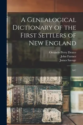 Un dicționar genealogic al primilor coloniști din Noua Anglie: A-C - A Genealogical Dictionary of the First Settlers of New England: A-C
