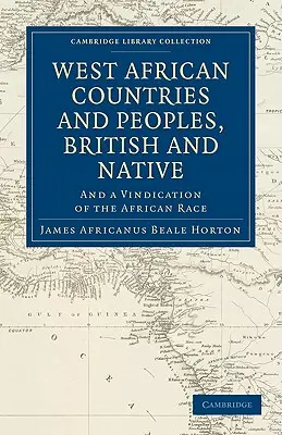 Țările și popoarele din Africa de Vest, britanice și indigene: Și o revendicare a rasei africane - West African Countries and Peoples, British and Native: And a Vindication of the African Race