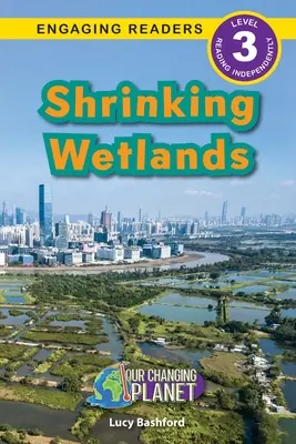 Shrinking Wetlands: Planeta noastră în schimbare (Engaging Readers, Level 3) - Shrinking Wetlands: Our Changing Planet (Engaging Readers, Level 3)