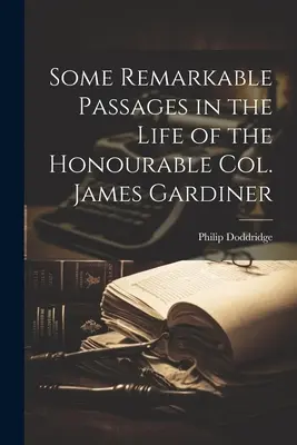Câteva pasaje remarcabile din viața onorabilului colonel James Gardiner - Some Remarkable Passages in the Life of the Honourable Col. James Gardiner