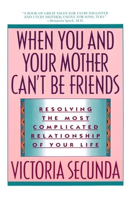 Când tu și mama ta nu puteți fi prieteni: Rezolvarea celei mai complicate relații din viața ta - When You and Your Mother Can't Be Friends: Resolving the Most Complicated Relationship of Your Life