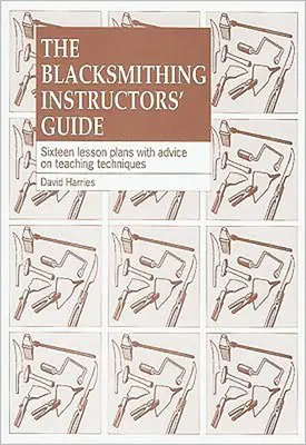 The Blacksmithing Instructors Guide: Șaisprezece planuri de lecție cu sfaturi pedagogice - The Blacksmithing Instructors Guide: Sixteen Lesson Plans with Teaching Advice