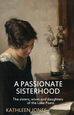 A Passionate Sisterhood: Surorile, soțiile și fiicele Poeților Lacului - A Passionate Sisterhood: The sisters, wives and daughters of the Lake Poets