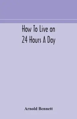 Cum să trăiești 24 de ore pe zi - How to live on 24 hours a day