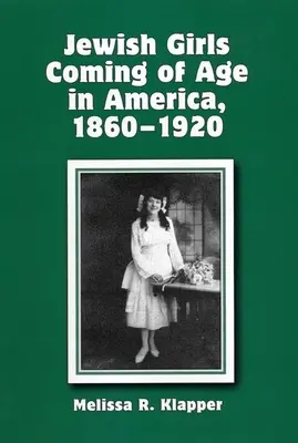 Fetele evreice ajunse la vârsta maturității în America, 1860-1920 - Jewish Girls Coming of Age in America, 1860-1920