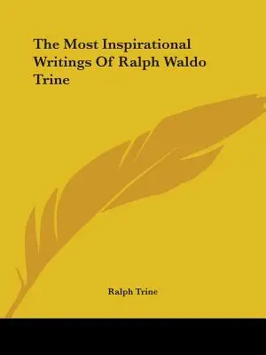 Cele mai inspirate scrieri ale lui Ralph Waldo Trine - The Most Inspirational Writings Of Ralph Waldo Trine