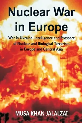 Războiul nuclear în Europa: Războiul din Ucraina, informații și perspectiva terorismului nuclear și biologic în Europa și Asia Centrală - Nuclear War in Europe: War in Ukraine, Intelligence and Prospect of Nuclear and Biological Terrorism in Europe and Central Asia