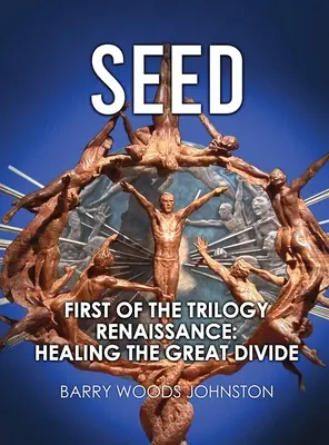 Seed: Prima parte a trilogiei Renașterea: Vindecarea marii diviziuni - Seed: First of the Trilogy Renaissance: Healing the Great Divide