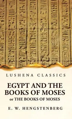 Egipt și cărțile lui Moise sau cărțile lui Moise; ilustrate de monumentele din Egipt - Egypt and the Books of Moses Or the Books of Moses; Illustrated by the Monuments of Egypt