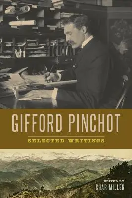 Gifford Pinchot: Scrieri selectate - Gifford Pinchot: Selected Writings
