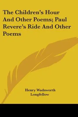 The Children's Hour și alte poezii; Paul Revere's Ride și alte poezii - The Children's Hour And Other Poems; Paul Revere's Ride And Other Poems