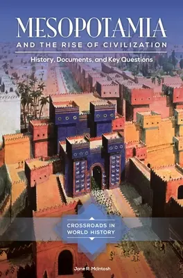 Mesopotamia și apariția civilizației: Istorie, documente și întrebări-cheie - Mesopotamia and the Rise of Civilization: History, Documents, and Key Questions