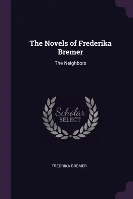 Romanele lui Frederika Bremer: The Neighbors - The Novels of Frederika Bremer: The Neighbors