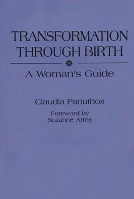 Transformarea prin naștere: Ghidul unei femei - Transformation Through Birth: A Woman's Guide
