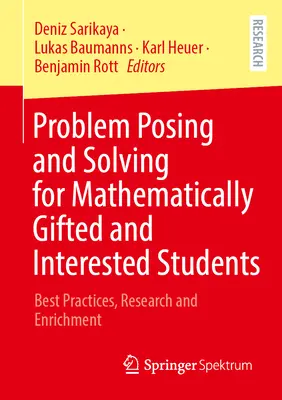Problema Posing and Solving for Mathematically Gifted and Interested Students (Formularea și rezolvarea problemelor pentru elevii talentați și interesați de matematică): Cele mai bune practici, cercetare și îmbogățire - Problem Posing and Solving for Mathematically Gifted and Interested Students: Best Practices, Research and Enrichment