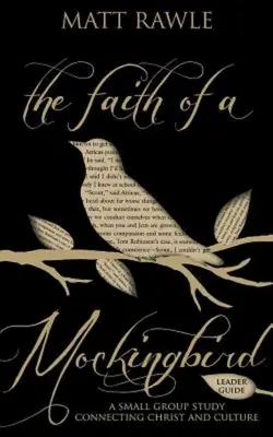 Faith of a Mockingbird Ghidul liderului: Un studiu pentru grupuri mici care îl conectează pe Hristos și cultura - The Faith of a Mockingbird Leader Guide: A Small Group Study Connecting Christ and Culture