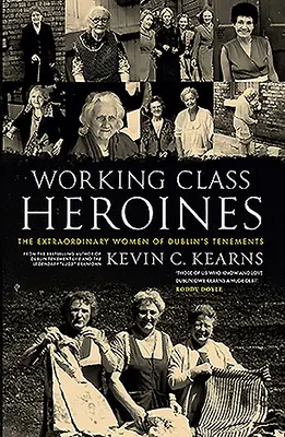 Eroinele clasei muncitoare: Femeile extraordinare ale chiriilor din Dublin - Working Class Heroines: The Extraordinary Women of Dublin's Tenements