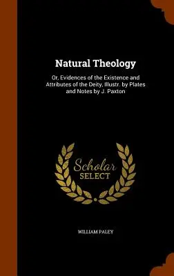 Natural Theology: Or, Evidences of the Existence and Attributes of the Deity, Illustr. by Plates and Notes by J. Paxton