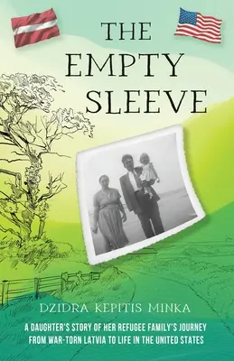 The Empty Sleeve: Povestea unei fiice despre călătoria familiei sale de refugiați din Letonia devastată de război până la viața în Statele Unite - The Empty Sleeve: A Daughter's Story of her Refugee Family's Journey from War-Torn Latvia to Life in the United States