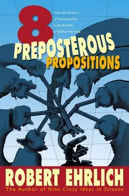 Opt propoziții absurde: De la genetica homosexualității la beneficiile încălzirii globale - Eight Preposterous Propositions: From the Genetics of Homosexuality to the Benefits of Global Warming