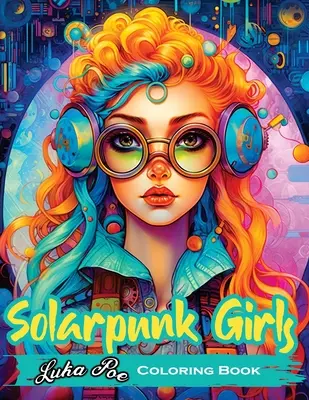 Solarpunk Girls: O carte de colorat cu fete Solarpunk puternice - Solarpunk Girls: A Coloring Book Featuring Empowered Solarpunk Girls