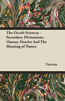 Științele oculte - Divinații secundare, preziceri, oracole și semnificația numelor - The Occult Sciences - Secondary Divinations, Omens, Oracles and the Meaning of Names