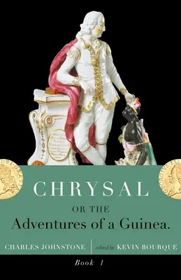 Chrysal, or, the Adventures of a Guinea (volumul I) - Chrysal, Or, the Adventures of a Guinea (Volume I)