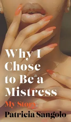 De ce am ales să fiu o amantă: Povestea mea - Why I Chose to be a Mistress: My Story