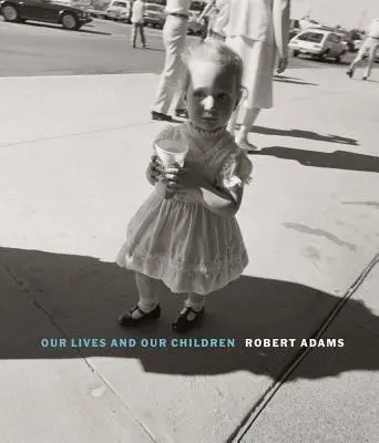 Robert Adams: Viețile noastre și copiii noștri: Fotografii realizate în apropierea uzinei de arme nucleare Rocky Flats 1979-1983 - Robert Adams: Our Lives and Our Children: Photographs Taken Near the Rocky Flats Nuclear Weapons Plant 1979-1983