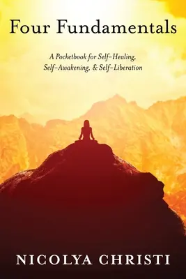 Four Fundamentals: O carte de buzunar pentru auto-vindecare, auto-deșteptare și autoliberare - Four Fundamentals: A Pocketbook for Self-Healing, Self-Awakening, & Self-Liberation