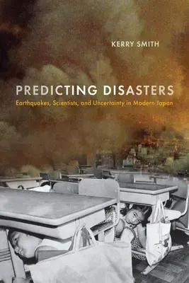 Predicția dezastrelor: Cutremure, oameni de știință și incertitudine în Japonia modernă - Predicting Disasters: Earthquakes, Scientists, and Uncertainty in Modern Japan