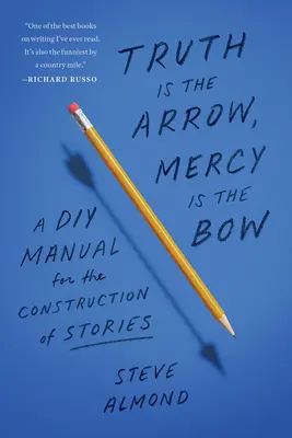 Adevărul este săgeata, mila este arcul: Manual de bricolaj pentru construcția de povești - Truth Is the Arrow, Mercy Is the Bow: A DIY Manual for the Construction of Stories