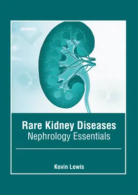 Boli rare ale rinichilor: Nefrologie esențială - Rare Kidney Diseases: Nephrology Essentials