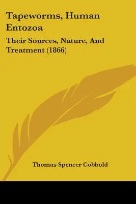 Tenii (Entozoare umane): Sursele, natura și tratamentul lor (1866) - Tapeworms, Human Entozoa: Their Sources, Nature, And Treatment (1866)
